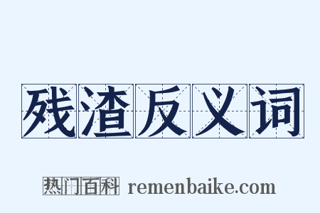 残渣反义词是什么意思的图片